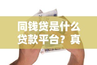 同钱贷是什么贷款平台?真实测评与申请指南 同钱贷是什么贷款平台?真实测评与申请指南