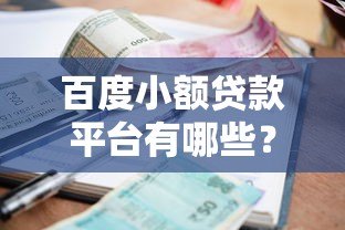 百度小额贷款平台有哪些?正规靠谱的借款渠道推荐 百度小额贷款平台有哪些?正规靠谱的借款渠道推荐