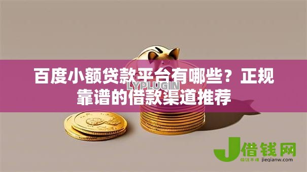 百度小额贷款平台有哪些?正规靠谱的借款渠道推荐 百度小额贷款平台有哪些?正规靠谱的借款渠道推荐