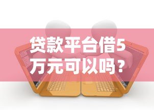 贷款平台借5万元可以吗?申请前必知的五大注意事项 贷款平台借5万元可以吗?申请前必知的五大注意事项
