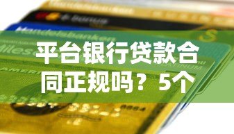 平台银行贷款合同正规吗?5个关键点教你避坑 平台银行贷款合同正规吗?5个关键点教你避坑