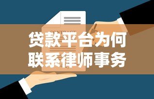贷款平台为何联系律师事务所?解析背后的法律合作 贷款平台为何联系律师事务所?解析背后的法律合作