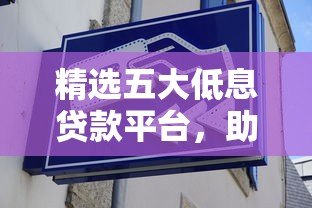 精选五大低息贷款平台，助你轻松实现无债一身轻