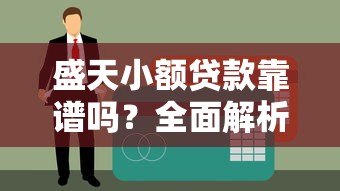 盛天小额贷款靠谱吗？全面解析平台正规性