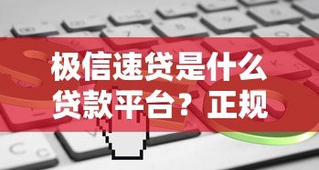 极信速贷是什么贷款平台？正规靠谱吗？实测解析