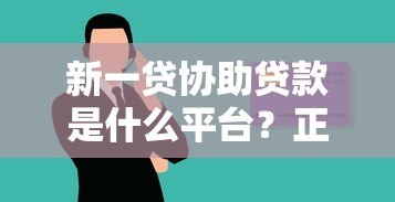 新一贷协助贷款是什么平台?正规贷款服务全解析 新一贷协助贷款是什么平台?正规贷款服务全解析