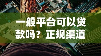 一般平台可以贷款吗?正规渠道与风险分析 一般平台可以贷款吗?正规渠道与风险分析