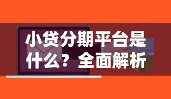 小贷分期平台是什么?全面解析这类贷款的特点与风险 小贷分期平台是什么?全面解析这类贷款的特点与风险