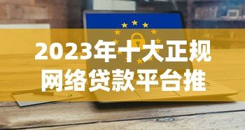 2023年十大正规网络贷款平台推荐：快速借款、低息安全