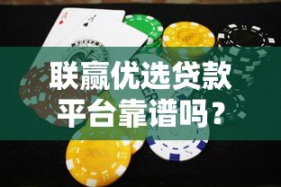 联赢优选贷款平台靠谱吗?真实用户评测与风险分析 联赢优选贷款平台靠谱吗?真实用户评测与风险分析