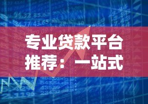 专业贷款平台推荐：一站式解决您的资金需求