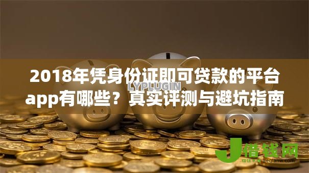 2018年凭身份证即可贷款的平台app有哪些?真实评测与避坑指南 2018年凭身份证即可贷款的平台app有哪些?真实评测与避坑指南