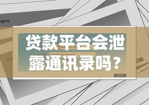 贷款平台会泄露通讯录吗?用户隐私保护全解析 贷款平台会泄露通讯录吗?用户隐私保护全解析