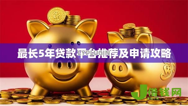 最长5年贷款平台推荐及申请攻略 最长5年贷款平台推荐及申请攻略