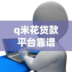 q米花贷款平台靠谱吗？真实用户经验全面解析