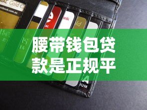腰带钱包贷款是正规平台吗?深度解析其安全性及资质 腰带钱包贷款是正规平台吗?深度解析其安全性及资质