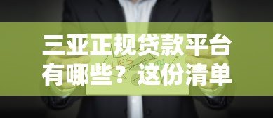 三亚正规贷款平台有哪些?这份清单帮你避坑选对机构 三亚正规贷款平台有哪些?这份清单帮你避坑选对机构