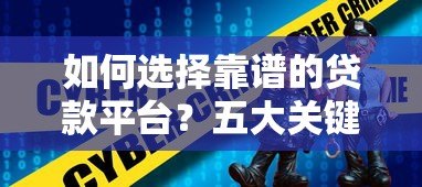 如何选择靠谱的贷款平台？五大关键点帮你避开雷区