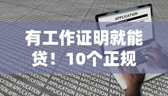 有工作证明就能贷!10个正规平台推荐+申请攻略 有工作证明就能贷!10个正规平台推荐+申请攻略