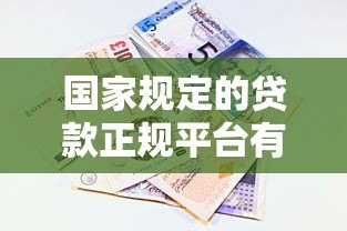 国家规定的贷款正规平台有哪些?这10家机构安全合法 国家规定的贷款正规平台有哪些?这10家机构安全合法
