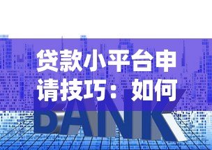 贷款小平台申请技巧:如何提升通过率快速下款 贷款小平台申请技巧:如何提升通过率快速下款