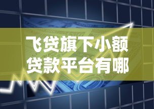 飞贷旗下小额贷款平台有哪些?这5款正规产品值得推荐 飞贷旗下小额贷款平台有哪些?这5款正规产品值得推荐
