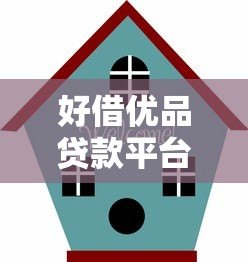 好借优品贷款平台下载指南:正规渠道与使用攻略 好借优品贷款平台下载指南:正规渠道与使用攻略