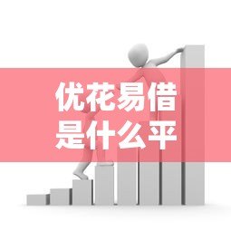 优花易借是什么平台贷款?正规可靠的借贷平台解析 优花易借是什么平台贷款?正规可靠的借贷平台解析