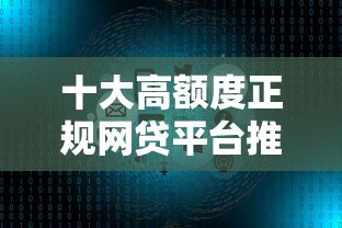 十大高额度正规网贷平台推荐及申请攻略
