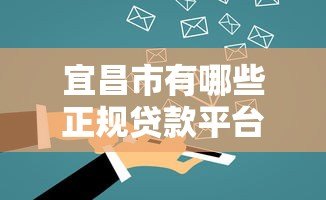 宜昌市有哪些正规贷款平台?这5个渠道值得推荐 宜昌市有哪些正规贷款平台?这5个渠道值得推荐