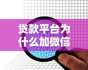 贷款平台为什么加微信群?揭秘引流、服务与风控的隐藏逻辑 贷款平台为什么加微信群?揭秘引流、服务与风控的隐藏逻辑