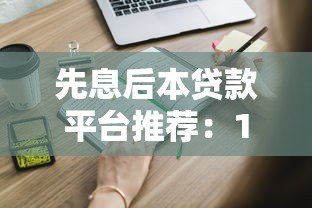 先息后本贷款平台推荐:10个靠谱渠道及申请攻略 先息后本贷款平台推荐:10个靠谱渠道及申请攻略