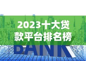 2023十大贷款平台排名榜:正规低息平台深度测评 2023十大贷款平台排名榜:正规低息平台深度测评