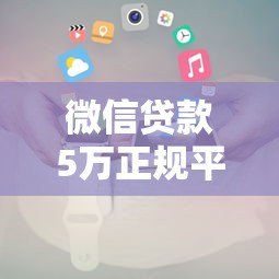 微信贷款5万正规平台推荐及申请攻略