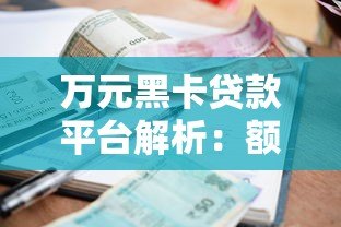 万元黑卡贷款平台解析:额度、利率、申请条件全揭秘 万元黑卡贷款平台解析:额度、利率、申请条件全揭秘