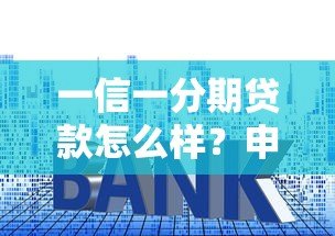 一信一分期贷款怎么样？申请流程、利息及注意事项全解析