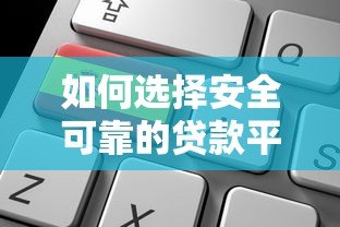 如何选择安全可靠的贷款平台?这6个关键点一定要看! 如何选择安全可靠的贷款平台?这6个关键点一定要看!