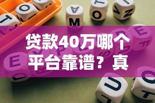 贷款40万哪个平台靠谱?真实测评+避坑指南 贷款40万哪个平台靠谱?真实测评+避坑指南