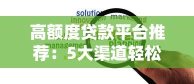 高额度贷款平台推荐:5大渠道轻松申请大额资金 高额度贷款平台推荐:5大渠道轻松申请大额资金