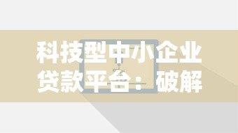 科技型中小企业贷款平台:破解融资难题的5大核心路径 科技型中小企业贷款平台:破解融资难题的5大核心路径