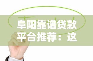 阜阳靠谱贷款平台推荐:这5家正规机构值得优先考虑 阜阳靠谱贷款平台推荐:这5家正规机构值得优先考虑