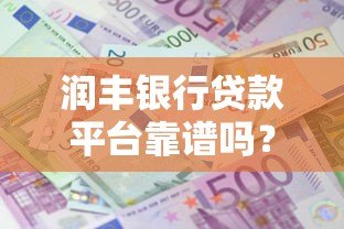 润丰银行贷款平台靠谱吗？真实用户经验分享与详细解析