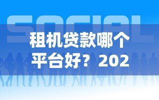 租机贷款哪个平台好?2023年靠谱平台推荐及申请攻略 租机贷款哪个平台好?2023年靠谱平台推荐及申请攻略
