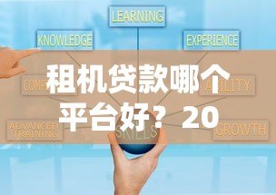 租机贷款哪个平台好?2023年靠谱平台推荐及申请攻略 租机贷款哪个平台好?2023年靠谱平台推荐及申请攻略