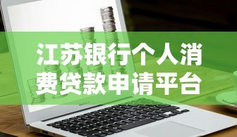 江苏银行个人消费贷款申请平台及全流程解析