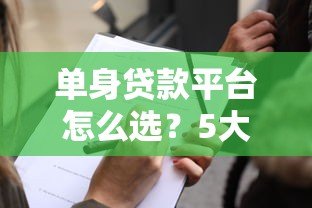 单身贷款平台怎么选？5大靠谱渠道推荐