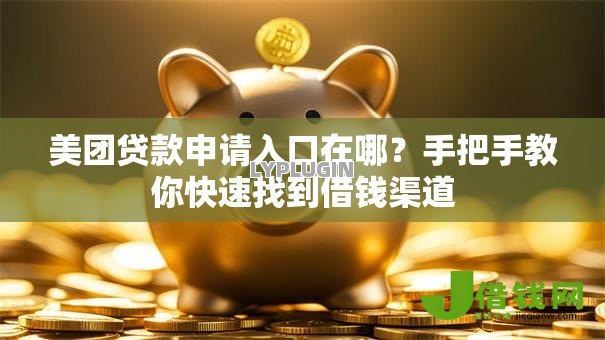 美团贷款申请入口在哪?手把手教你快速找到借钱渠道 美团贷款申请入口在哪?手把手教你快速找到借钱渠道