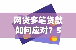 网贷多笔贷款如何应对?5个实用方法帮你化解债务危机 网贷多笔贷款如何应对?5个实用方法帮你化解债务危机