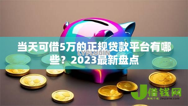 当天可借5万的正规贷款平台有哪些？2023最新盘点