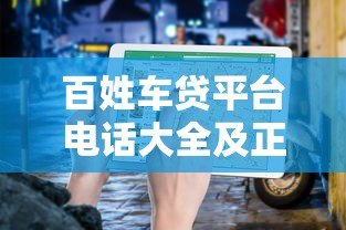 百姓车贷平台电话大全及正规机构选择指南 百姓车贷平台电话大全及正规机构选择指南